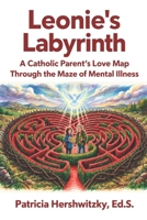Leonie's Labyrinth: A Catholic Parent’s Love Map through the Maze of Mental Illness B0HMQ1TS5C Book Cover