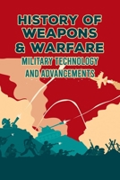 History of Weapons & Warfare: Military Technology and Advancements B09TDS26LM Book Cover