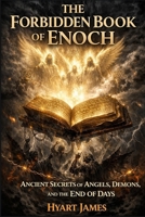 The Forbidden Book of Enoch: Ancient Secrets of Angels, Demons, and the End of Days (The Forbidden Nag Hammadi Library: Emphasizes secrecy and the rediscovery of hidden texts.) B0GCNF8FCV Book Cover