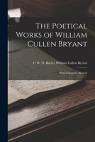 The Poetical Works of William Cullen Bryant: With Griswold's Memoir 1018929282 Book Cover