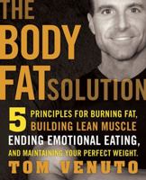 The Body Fat Solution: Five Principles for Burning Fat, Building Lean Muscles, Ending EmotionalEating, and Maintaining Your Perfect Weight 1583333290 Book Cover