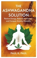 The Ashwagandha Solution: Restore Energy, Balance Hormones, and Conquer Anxiety Naturally B0F4RVZFY5 Book Cover