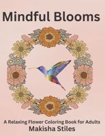 Mindful Blooms: A Relaxing Flower Coloring Book for Adults B0BTS9G37X Book Cover