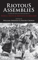 Riotous Assemblies: Rebels, Riots and Revolts In Ireland 1856356531 Book Cover