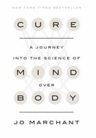 Cure: A Journey into the Science of Mind Over Body