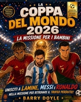 LA COPPA DEL MONDO 2026 LA MISSIONE PER I BAMBINI: UNISCITI A LAMIN, MESI E RONADO NELLA MISSIONE PER RITROVARE IL TROFEO PERDUTO! (Italian Edition) B0H3T2R8DV Book Cover