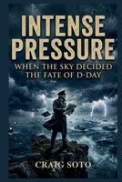 INTENSE PRESSURE: WHEN THE SKY DECIDED THE FATE OF D-DAY B0H6856DL2 Book Cover