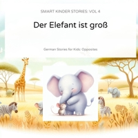 Der Elefant ist groß: Vol4 : (The Big Elephant) – Gegensätze lernen (Learn Opposites) (Smart Kinder Stories) (German Edition) B0GL86478Q Book Cover