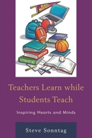 Teachers Learn while Students Teach: Inspiring Hearts and Minds 1475815735 Book Cover