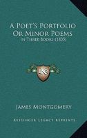 A Poet's Portfolio: Or, Minor Poems 1437463371 Book Cover