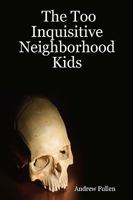 The Too Inquisitive Neighborhood Kids: Plus Other Spooky Stories For Young People 1434890848 Book Cover