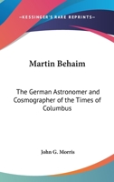 Martin Behaim: The German Astronomer And Cosmographer Of The Times Of Columbus 0548494622 Book Cover