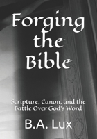 Forging the Bible: Scripture, Canon, and the Battle Over God’s Word B0DRYY48C2 Book Cover
