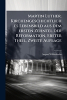 Martin Luther: Kirchengeschichtliches Lebensbild Aus Dem Ersten Zehntel Der Reformation, Volume 1... 1271095939 Book Cover