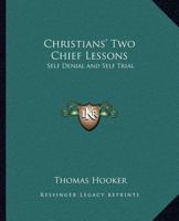 Christians' Two Chief Lessons: Self Denial and Self Trial 0766162559 Book Cover