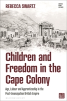 Children and Freedom in the Cape Colony: Age, Labour and Apprenticeship in the Post-Emancipation British Empire (Empire’s Other Histories) 1350341401 Book Cover