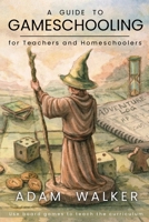 A Guide to Gameschooling: for Teachers and Homeschoolers 1764834909 Book Cover