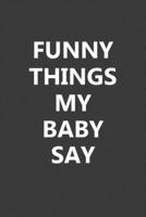 Funny Things My Baby Say: Blank Lined Notebook Journal Gift for Parents - 6x9 Inch 110 Pages Wide Ruled Journal Christmas Gifts for Parents, Mom, Dad, Ruled Journal Notebook for Parents 1675683433 Book Cover