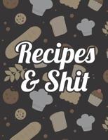 Recipes & Shit: Recipe Book to Write In Your Favorite Meals 108273733X Book Cover