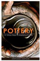 Pottery: 1-2-3-Easy Steps to Mastering Pottery 1543075207 Book Cover