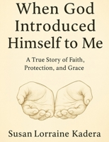 When God Introduced Himself to Me: A True Story of Faith, Protection, and Grace B0H7NJNFQ7 Book Cover