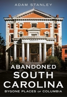 Abandoned South Carolina: Bygone Places of Columbia (Abandoned Union) 1634995481 Book Cover