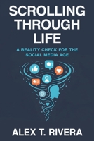 Scrolling Through Life: A Reality Check for the Social Media Age: Master Your Digital Life, Break Free from Social Media Addiction, and Find Real Connection in an Online World B0FN86XXGR Book Cover