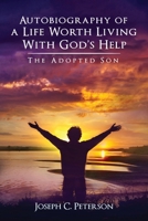Autobiography of a Life Worth Living With God's Help: The Adopted Son 1638717303 Book Cover