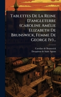 Tablettes De La Reine D'angleterre (caroline AmÃ(c)lie Elizabeth De Brunswick, Femme De George Iv)... (French Edition) 1024863417 Book Cover