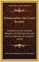 Denonciation Aux Cours Royales: Relativement Au Systeme Religieux Et Politique Signale Dans Le Memoire A Consulter (1826) 1168123348 Book Cover