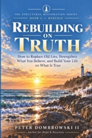 Rebuilding on Truth: How to Replace Old Lies, Strengthen What You Believe, and Build Your Life on What Is True (The Structural Restoration Series) B0HK2C8S1J Book Cover