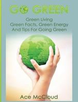 Go Green: Green Living: Green Facts, Green Energy and Tips for Going Green 1640480331 Book Cover