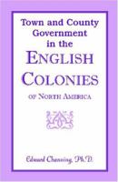 Town and County Government in the English Colonies of North America 1240080492 Book Cover