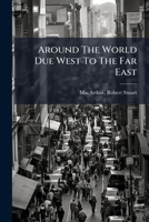 Around the World Due West to the Far East 1246821885 Book Cover