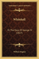 Whitehall; Or, The Days Of George IV 144605215X Book Cover