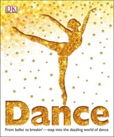 Dance: From Ballet to Breakin'Step into the Dazzling World of Dance 0756697972 Book Cover