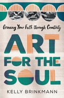 Art for the Soul: Growing Your Faith Through Creativity B0BW31GK2Z Book Cover