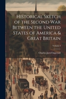 Historical Sketch of the Second War Between the United States of America & Great Britain; Volume I 1021980420 Book Cover