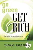 Go Green Get Rich: Your Path to Economic Independence 1478778679 Book Cover