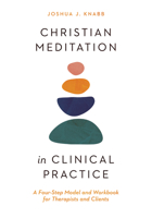 Christian Meditation in Clinical Practice: A Four-Step Model and Workbook for Therapists and Clients 1514000245 Book Cover