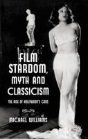 Film Stardom, Myth and Classicism: The Rise of Hollywood's Gods 1349347159 Book Cover