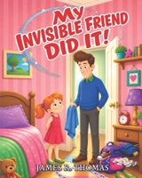 My Invisible Friend Did It! 1506186122 Book Cover