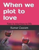 When we plot to love: Fate is injurious to life 1707042764 Book Cover