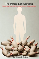 THE PARENT LEFT STANDING: Surviving Divorce. Supporting Your Child. Staying Whole B0FRY9MG5J Book Cover