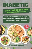DIABETIC DIET COOKBOOK FOR BEGINNERS 2024: Quick, Easy, and Delicious Low Sugar, Low Carb Recipes to Manage Prediabetes and Diabetes | 28 days meal plan B0CN285KXX Book Cover