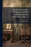 Ausf�hrliches Handbuch Der Photographie, Volume 1, Part 2 1149101709 Book Cover