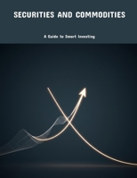 Securities And Commodities: A Guide To Smart Investing B0FK3L94H5 Book Cover