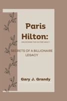 Paris Hilton: Unlocking the Hilton Vault: Secrets of a Billionaire Legacy B0CT3LV5CD Book Cover