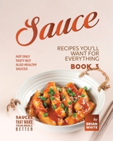 Sauce Recipes You'll Want for Everything - Book 3: Not Only Tasty but Also Healthy Sauces B002WMUFC2 Book Cover