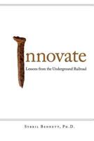 Innovate: Lessons from the Underground Railroad 0981807453 Book Cover